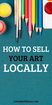 How to Sell Your Art Locally: Strategies and Insights for Regional Art Success